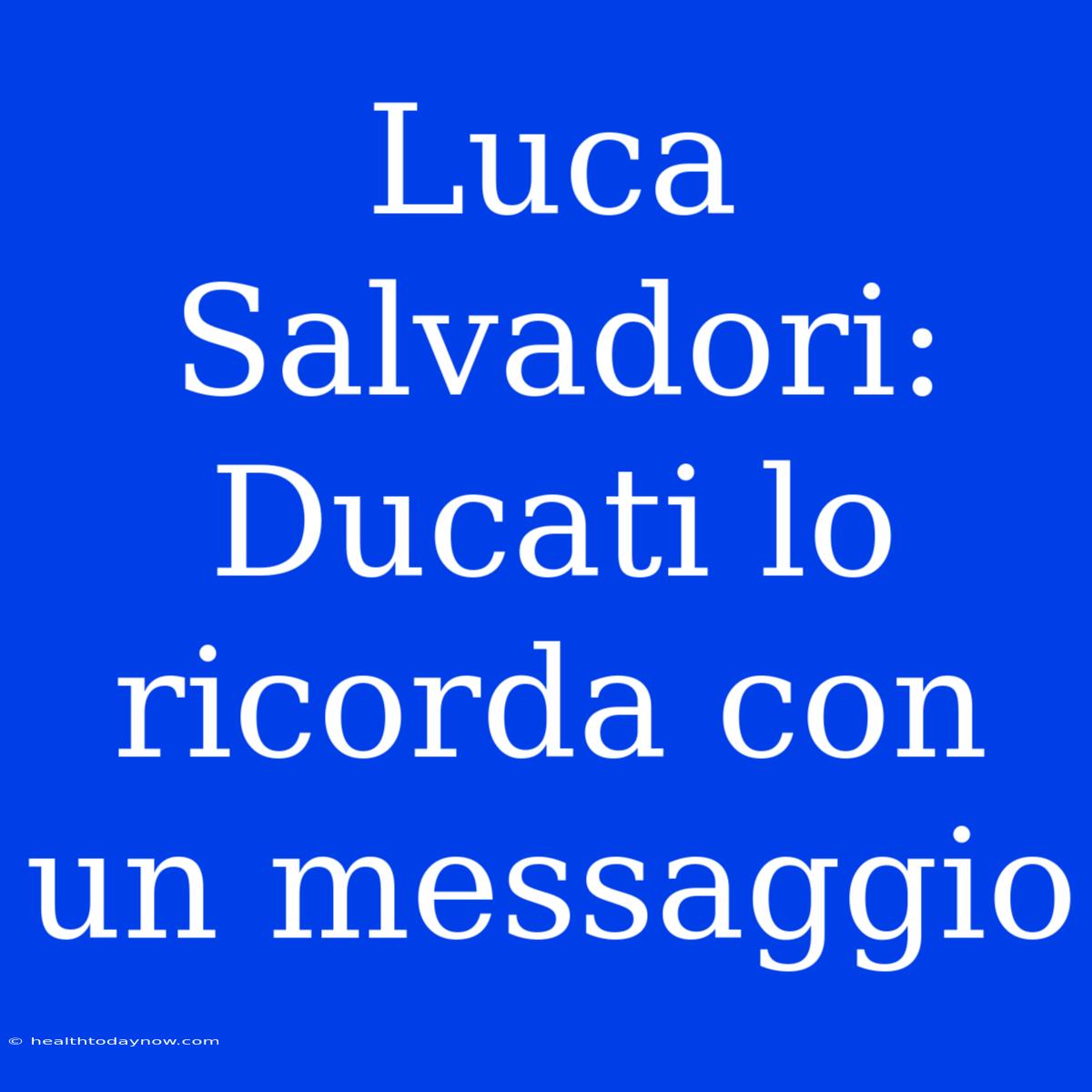 Luca Salvadori: Ducati Lo Ricorda Con Un Messaggio