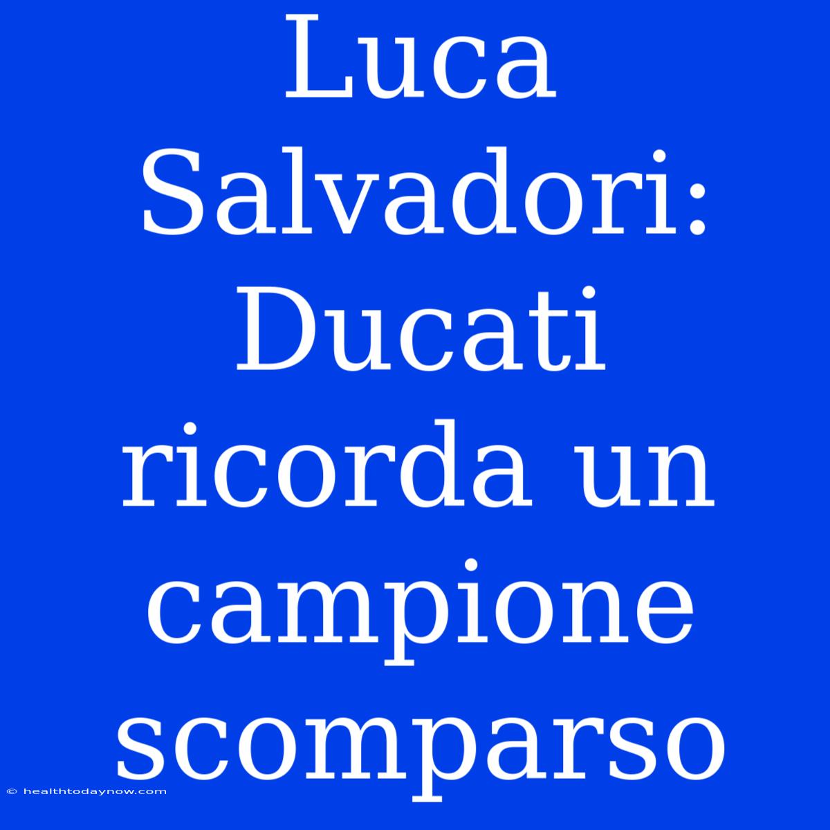 Luca Salvadori: Ducati Ricorda Un Campione Scomparso