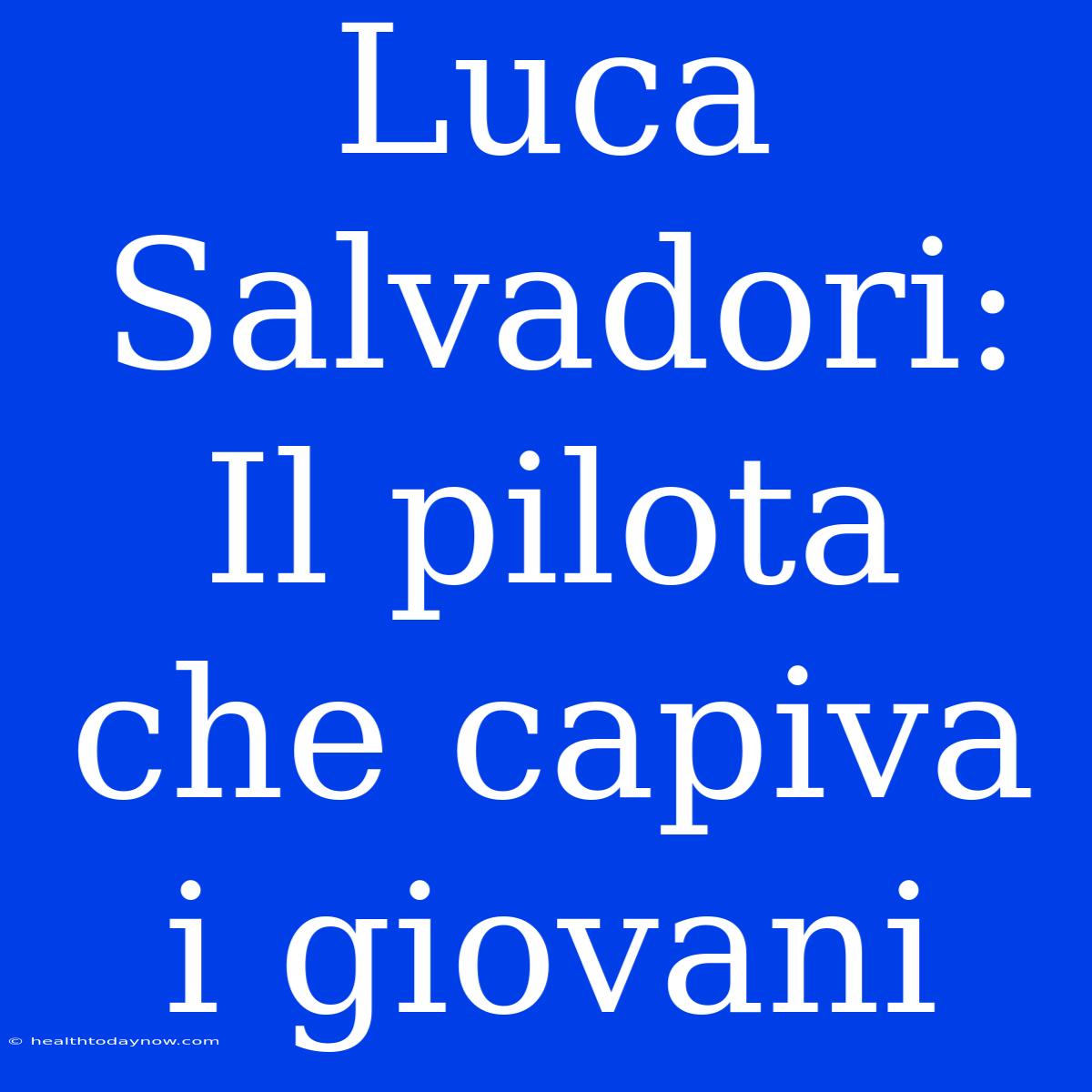 Luca Salvadori: Il Pilota Che Capiva I Giovani