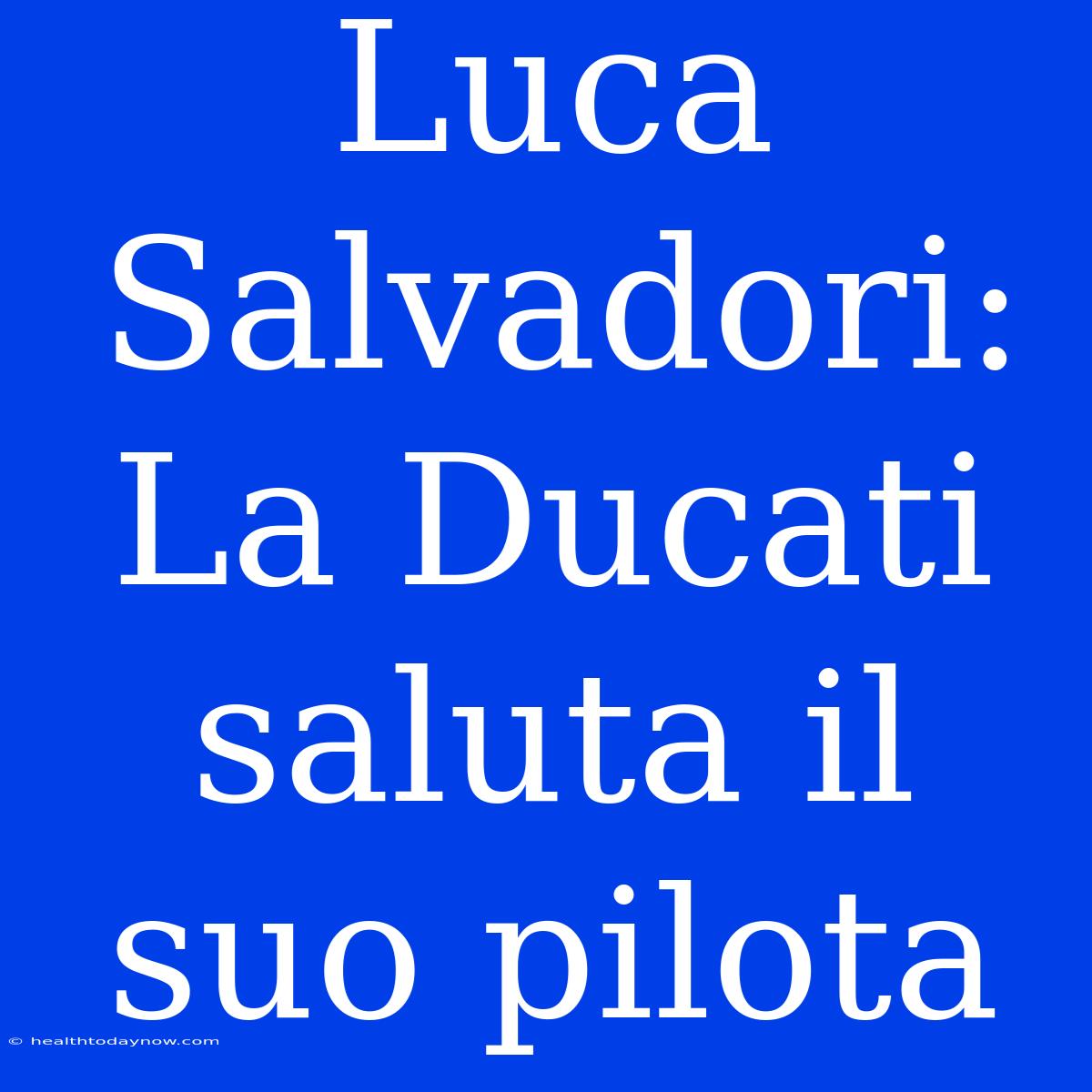 Luca Salvadori: La Ducati Saluta Il Suo Pilota