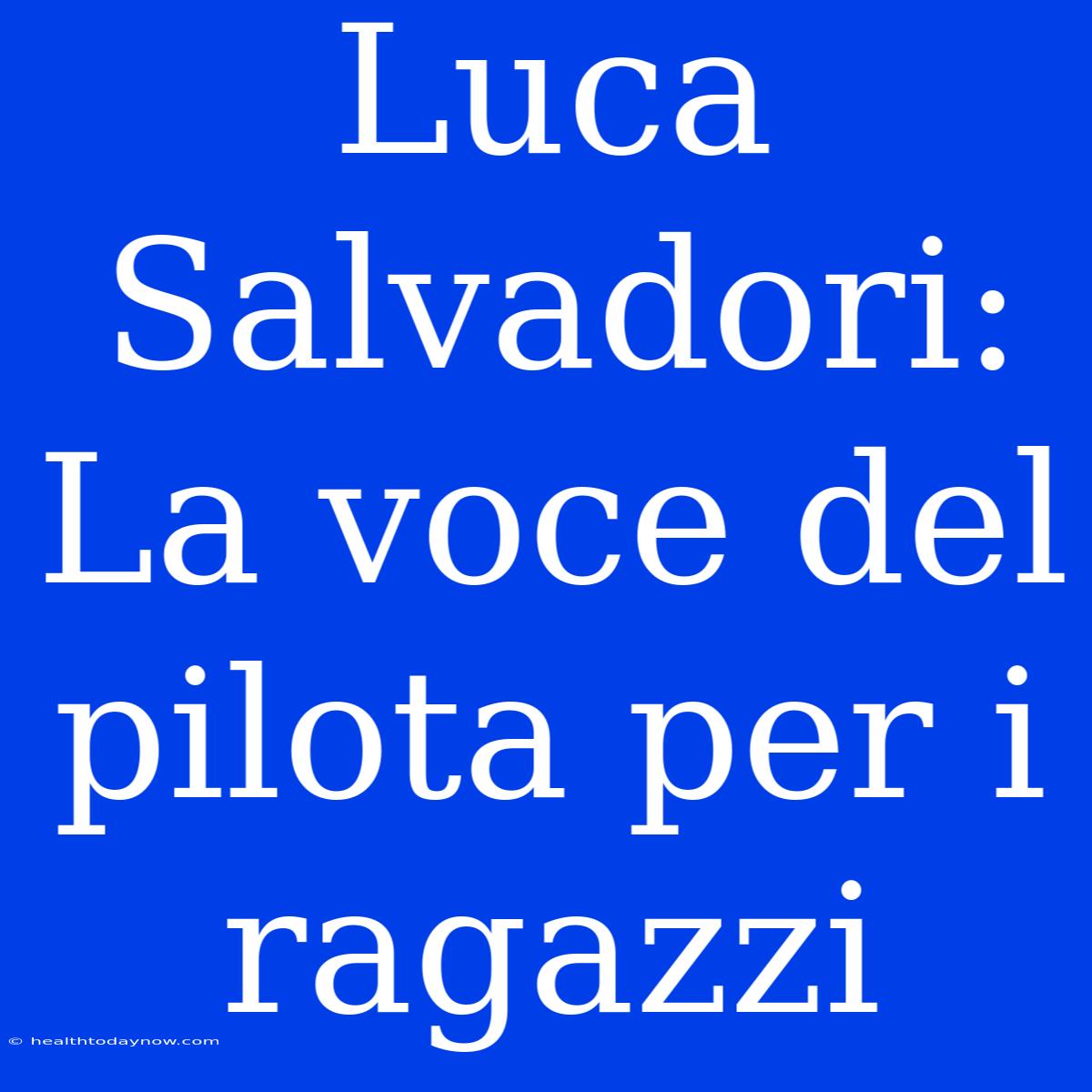 Luca Salvadori: La Voce Del Pilota Per I Ragazzi