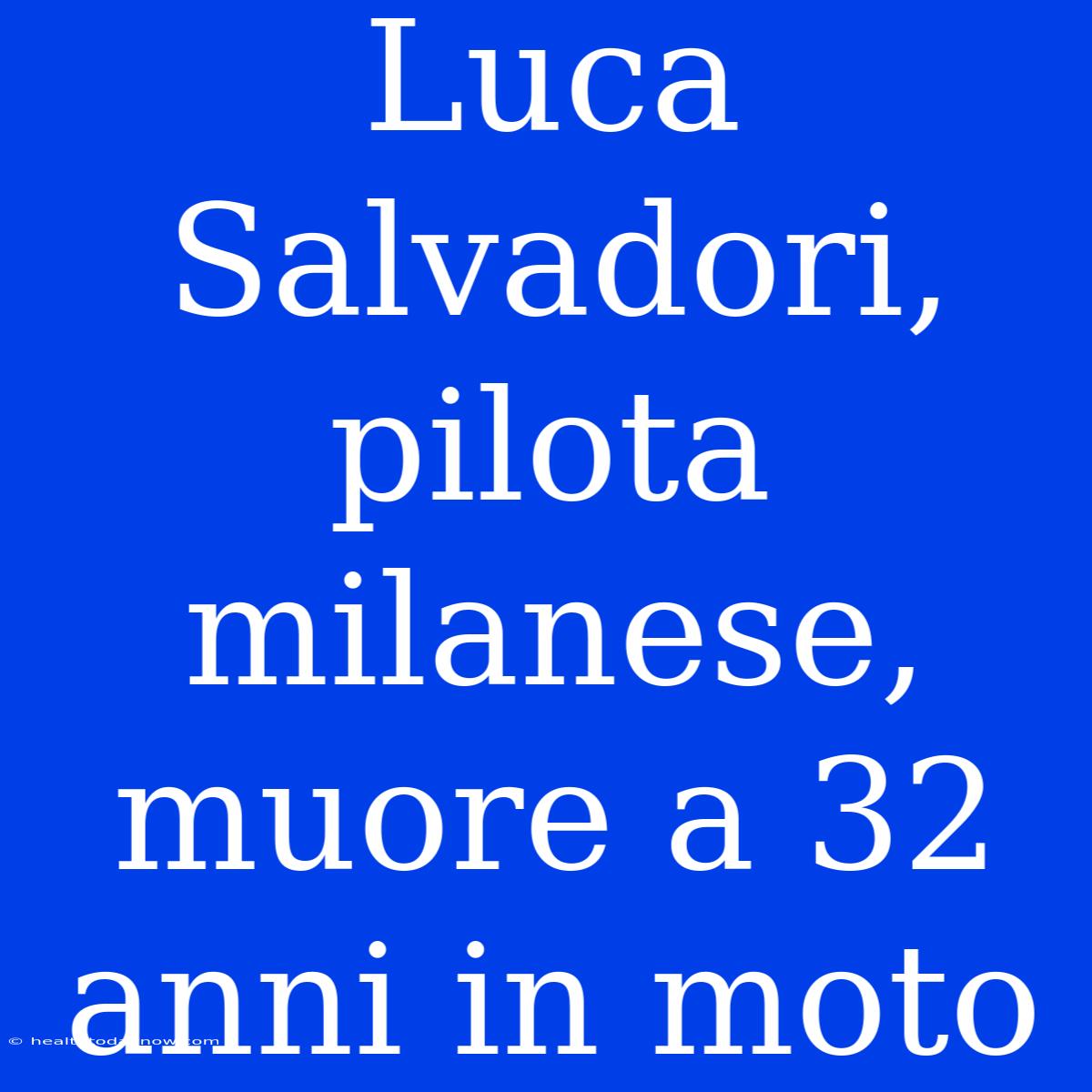 Luca Salvadori, Pilota Milanese, Muore A 32 Anni In Moto