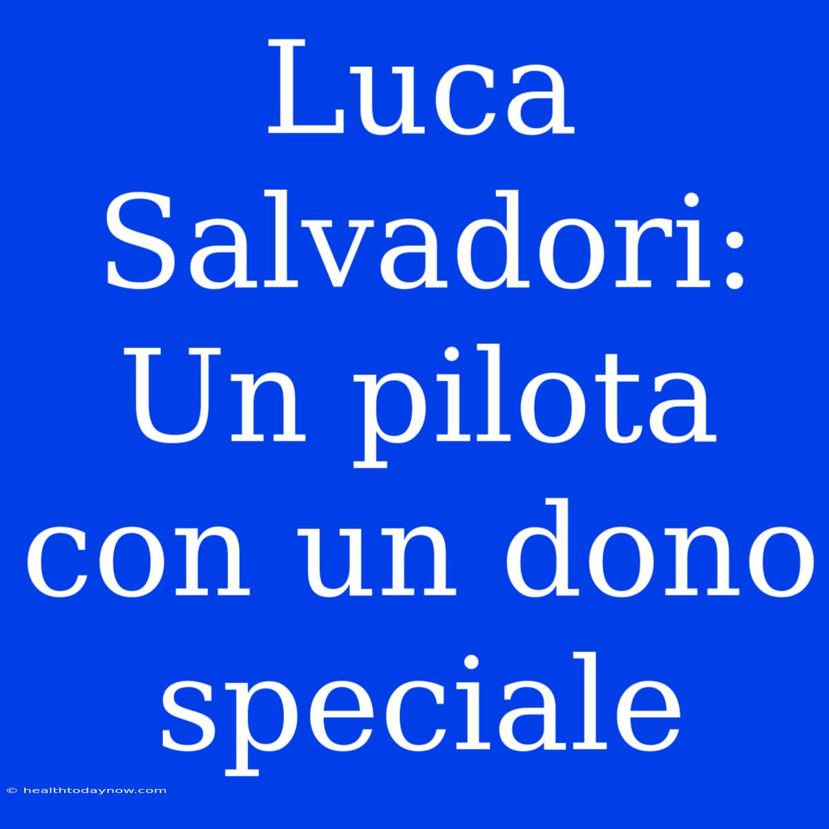 Luca Salvadori: Un Pilota Con Un Dono Speciale