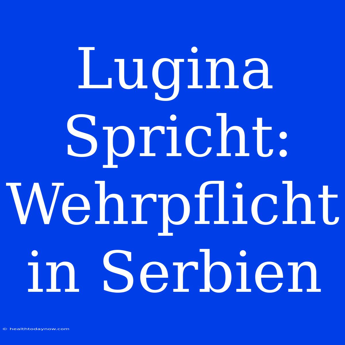 Lugina Spricht: Wehrpflicht In Serbien