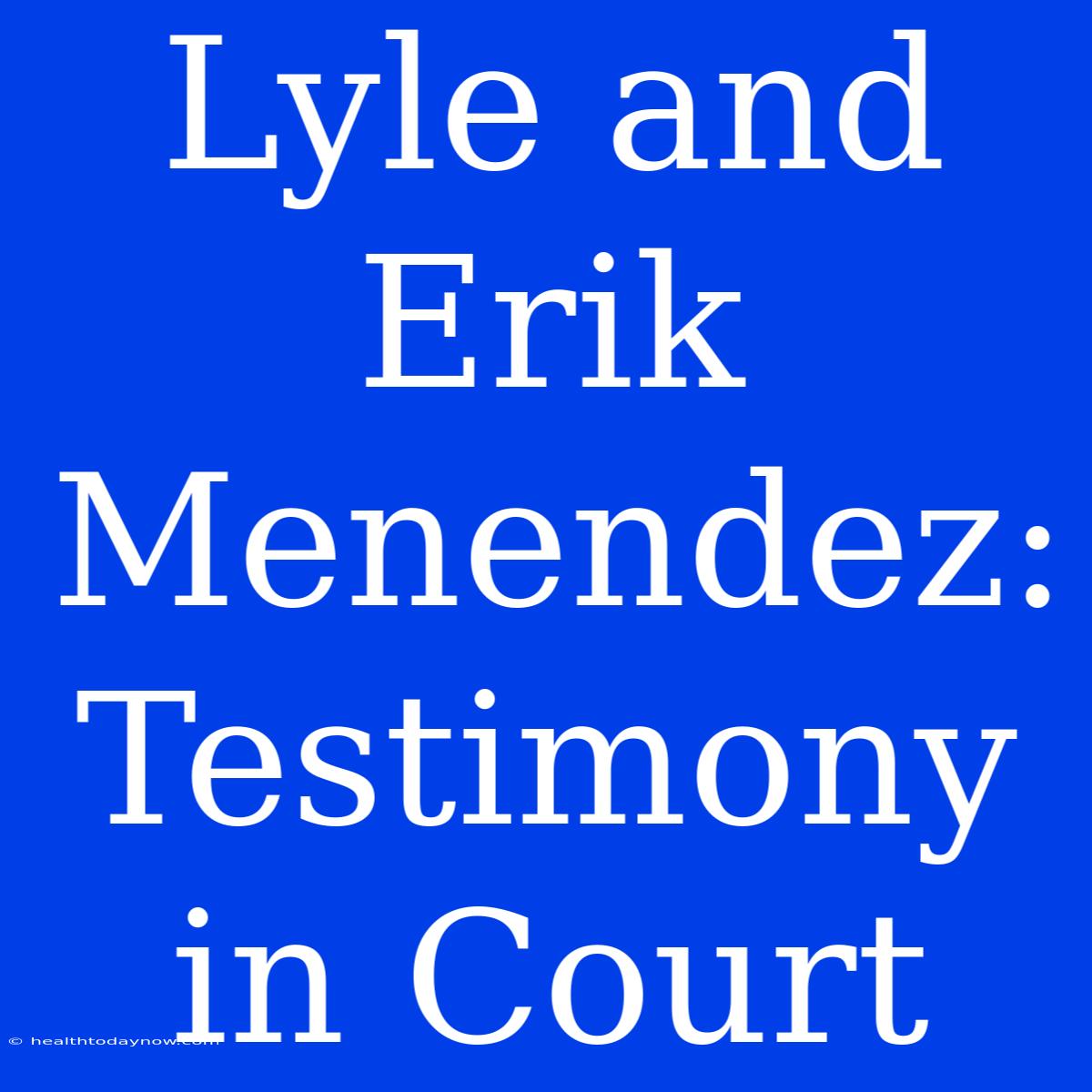 Lyle And Erik Menendez: Testimony In Court