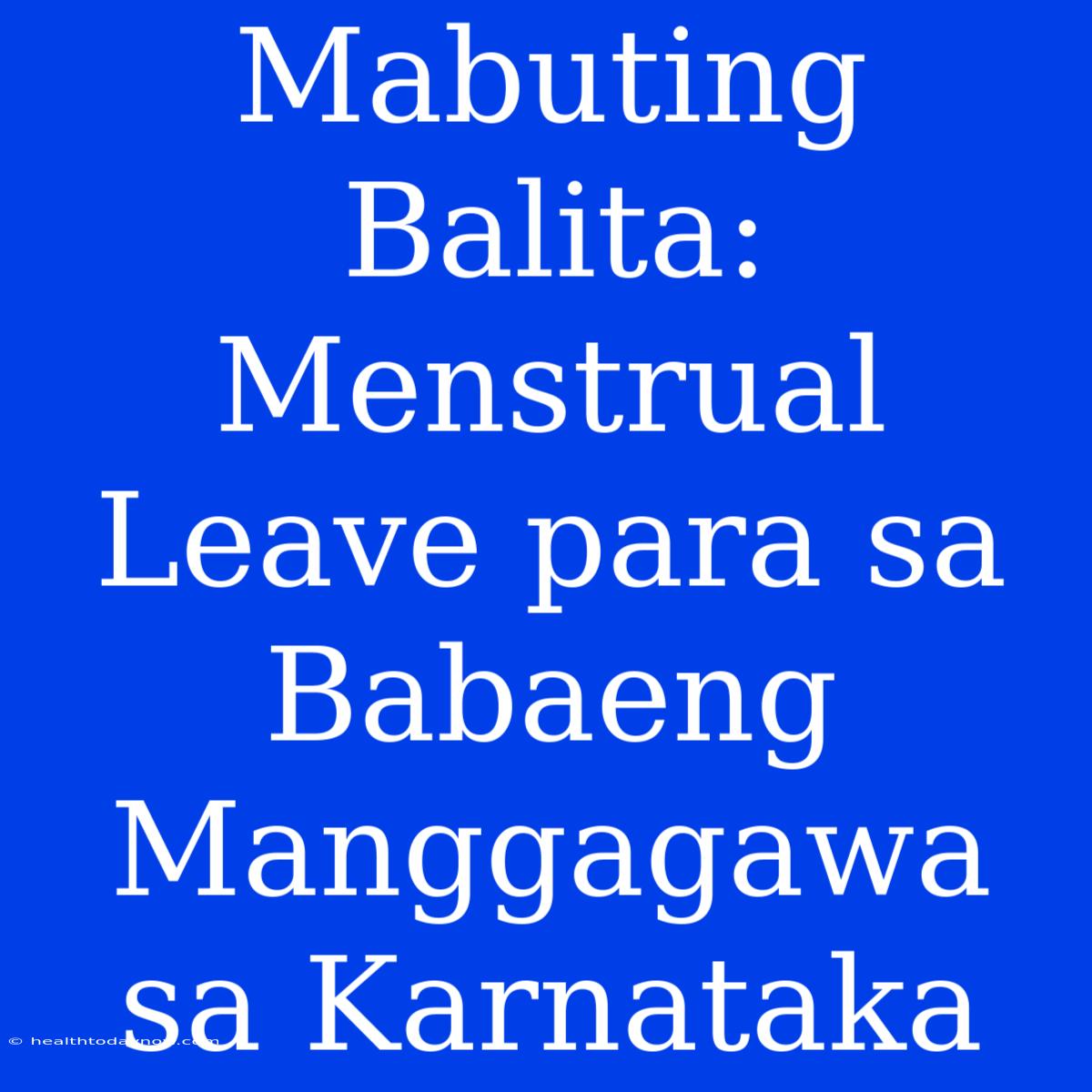 Mabuting Balita: Menstrual Leave Para Sa Babaeng Manggagawa Sa Karnataka