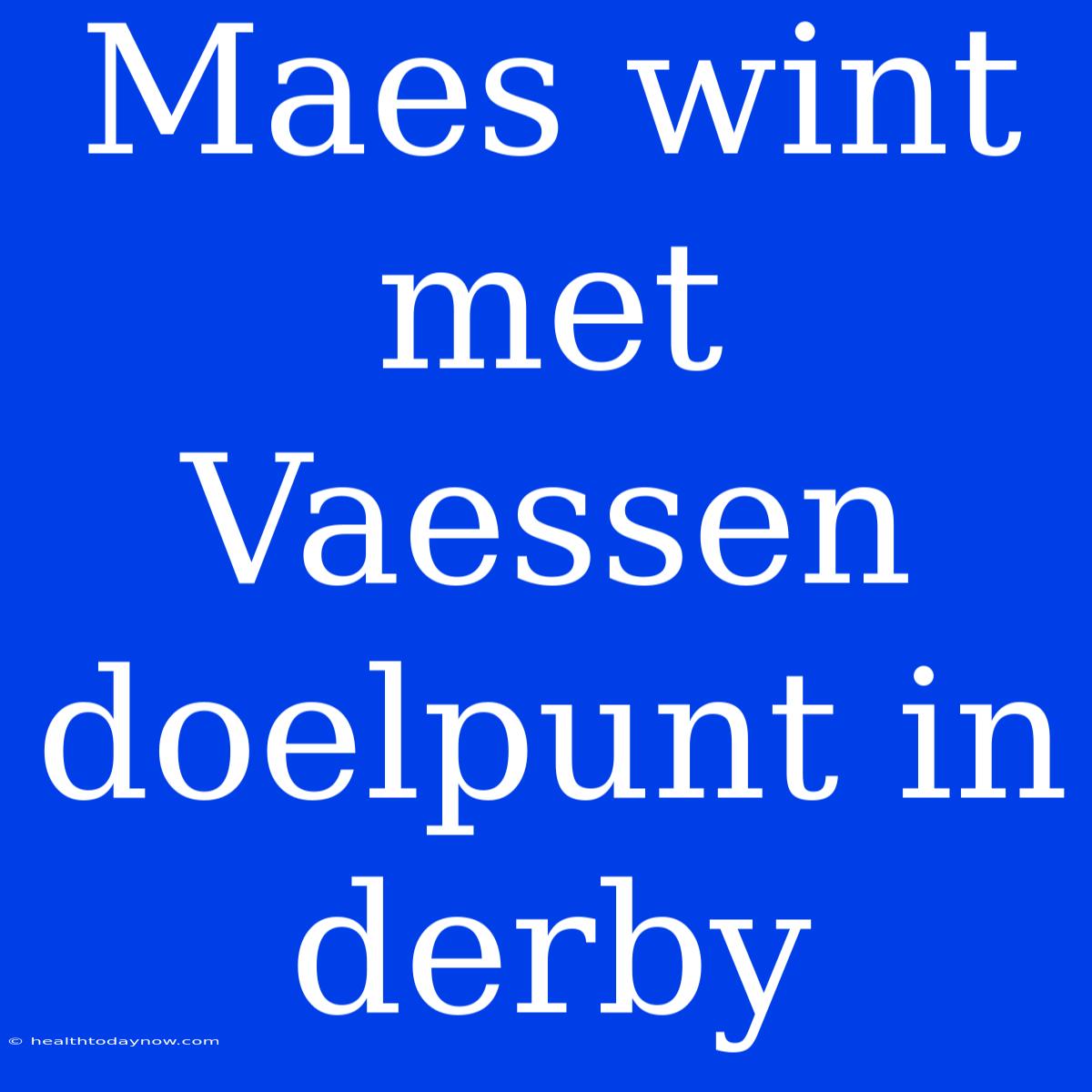 Maes Wint Met Vaessen Doelpunt In Derby