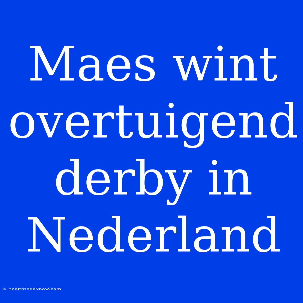 Maes Wint Overtuigend Derby In Nederland