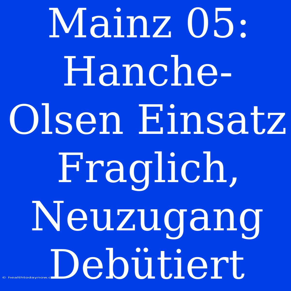 Mainz 05: Hanche-Olsen Einsatz Fraglich, Neuzugang Debütiert