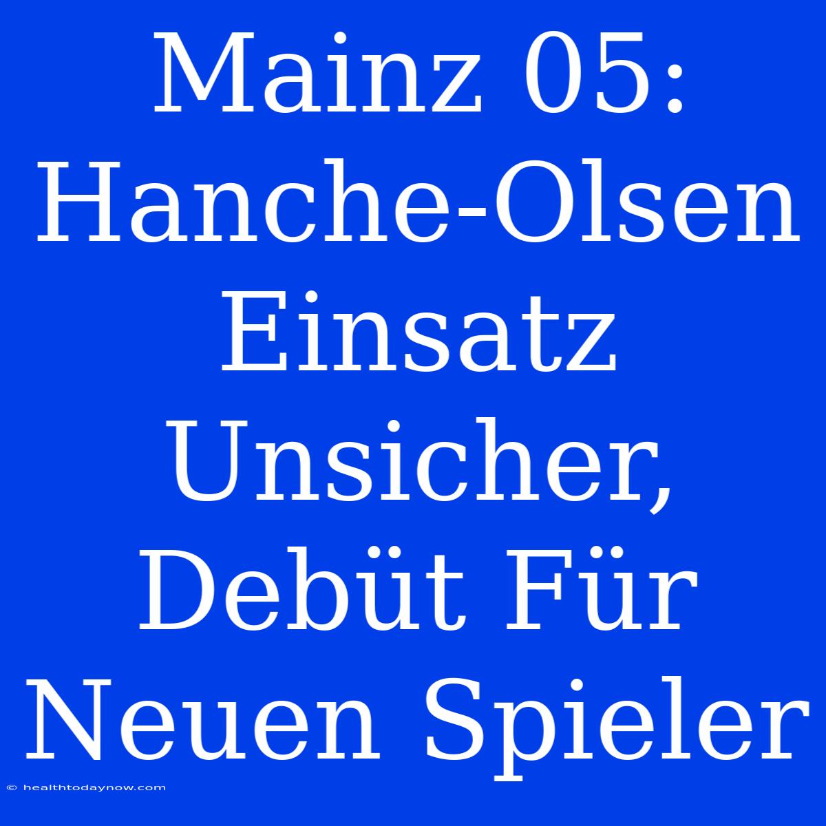 Mainz 05: Hanche-Olsen Einsatz Unsicher, Debüt Für Neuen Spieler