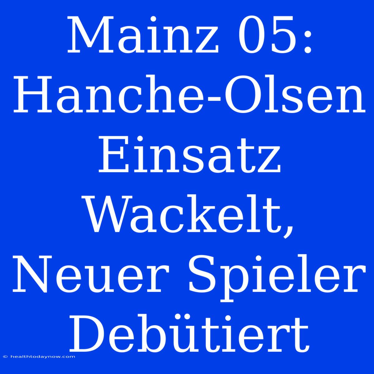 Mainz 05: Hanche-Olsen Einsatz Wackelt, Neuer Spieler Debütiert