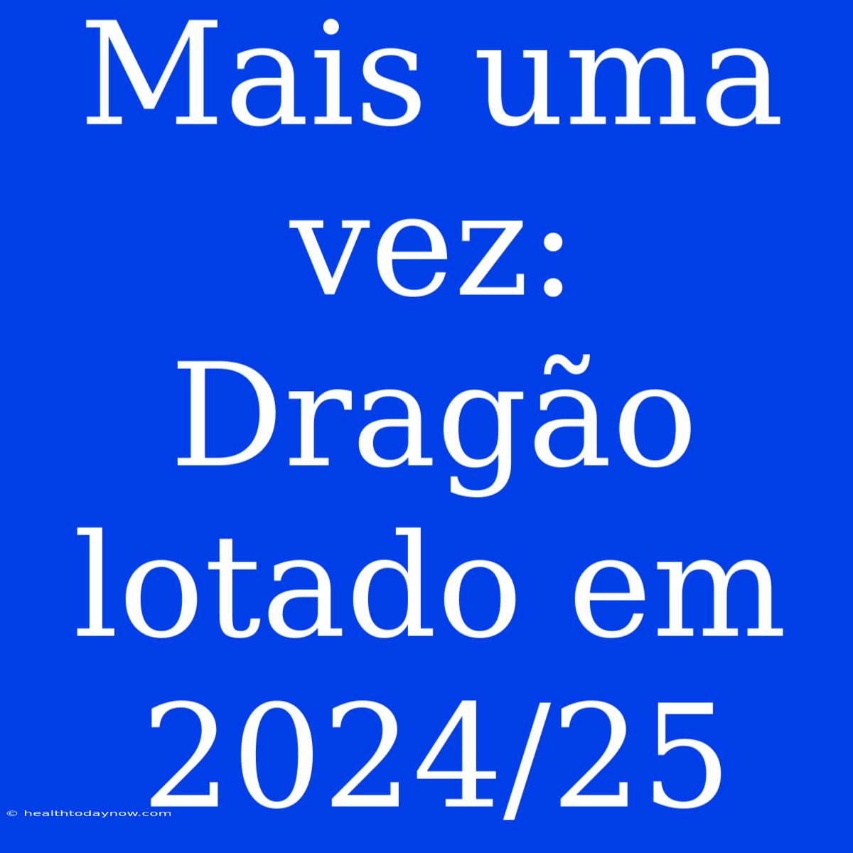 Mais Uma Vez: Dragão Lotado Em 2024/25