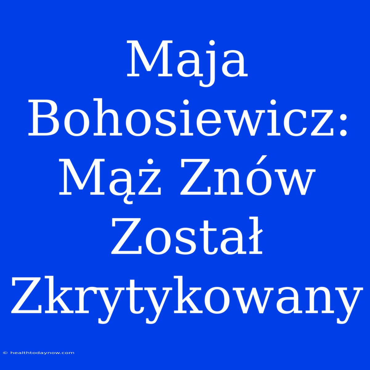 Maja Bohosiewicz: Mąż Znów Został Zkrytykowany 