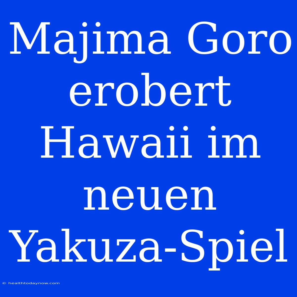 Majima Goro Erobert Hawaii Im Neuen Yakuza-Spiel