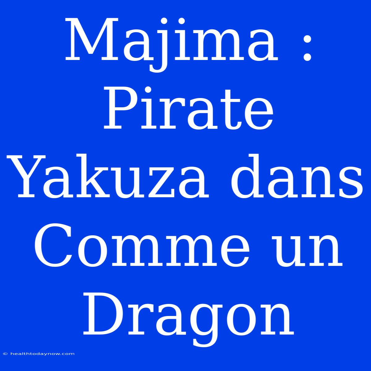 Majima : Pirate Yakuza Dans Comme Un Dragon