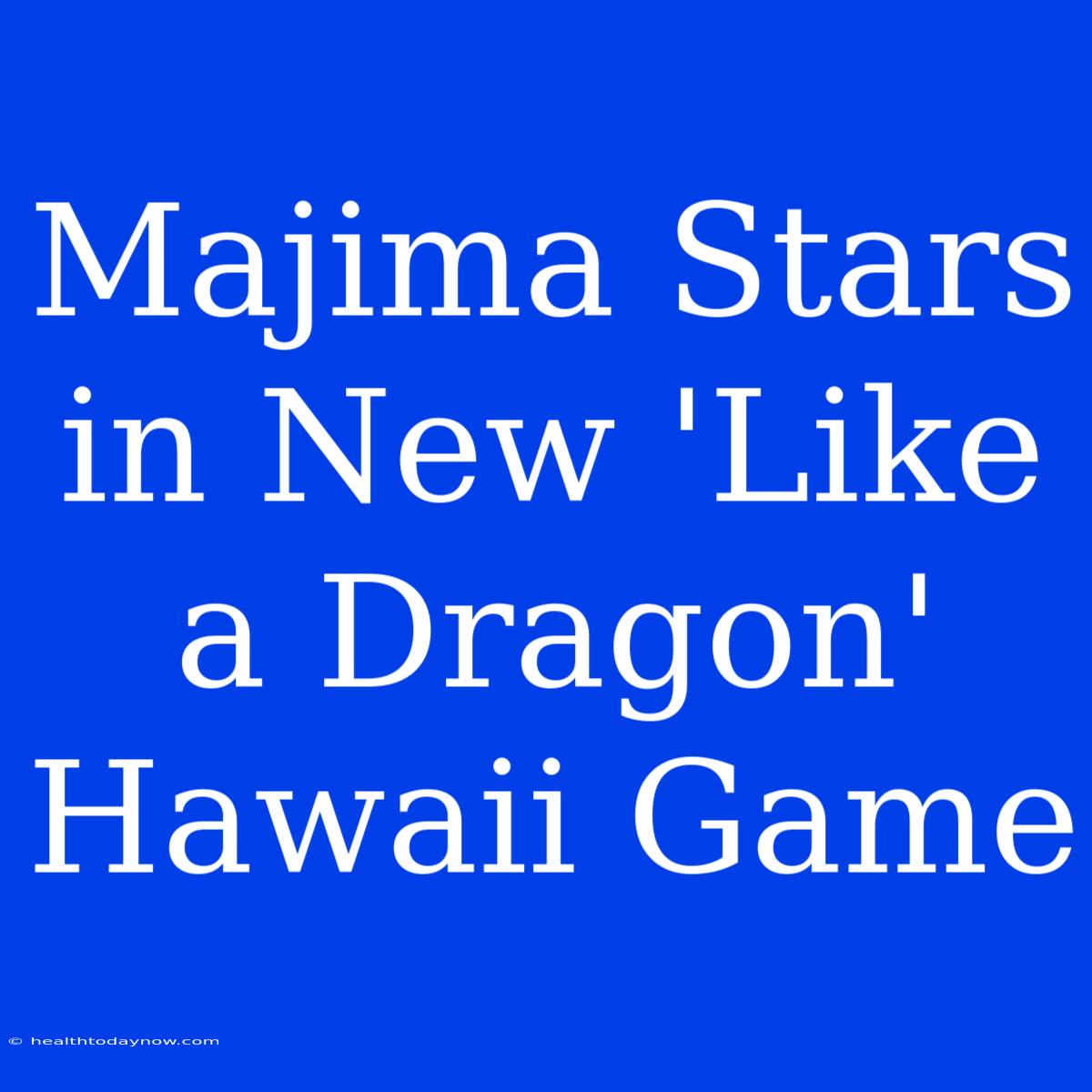 Majima Stars In New 'Like A Dragon' Hawaii Game