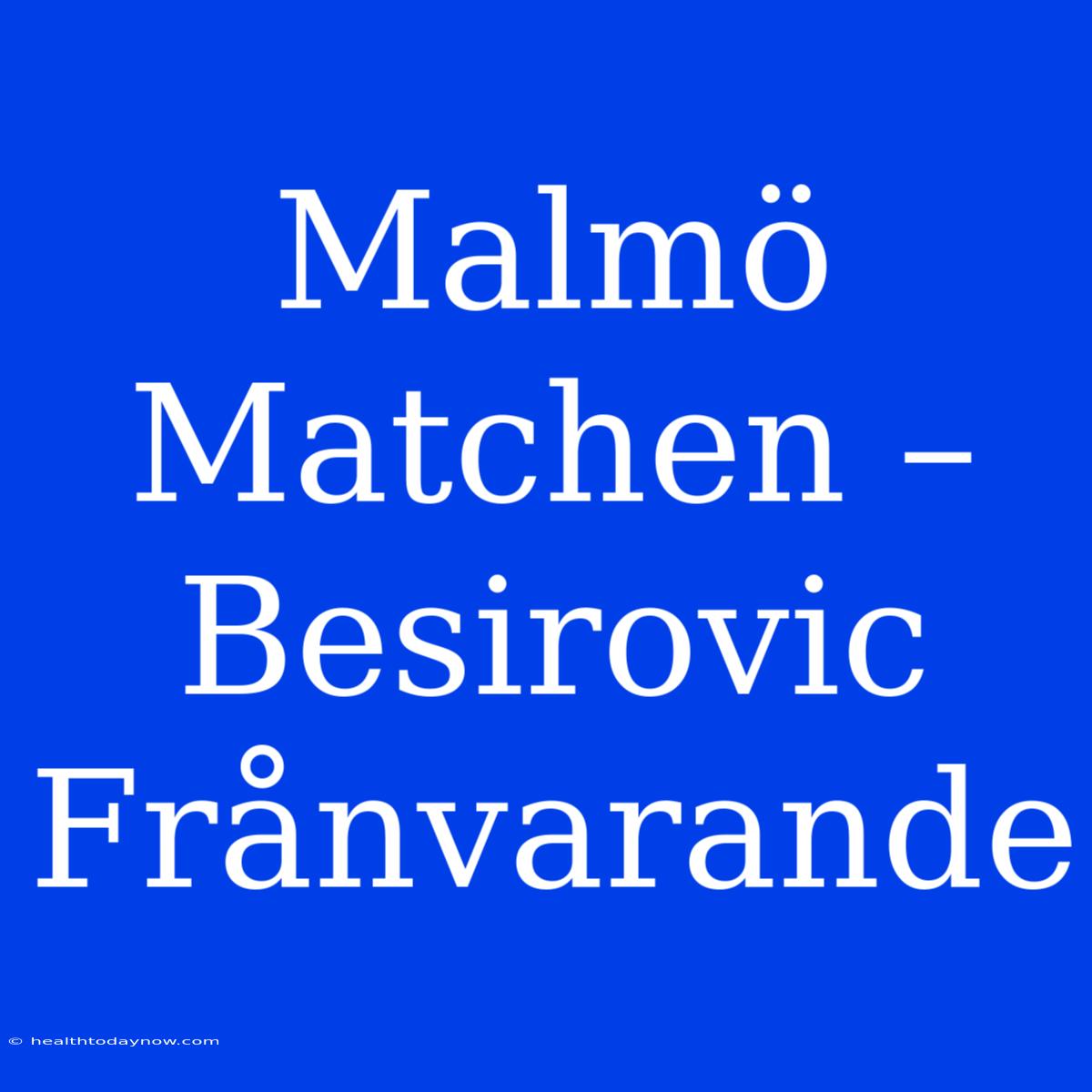 Malmö Matchen – Besirovic Frånvarande