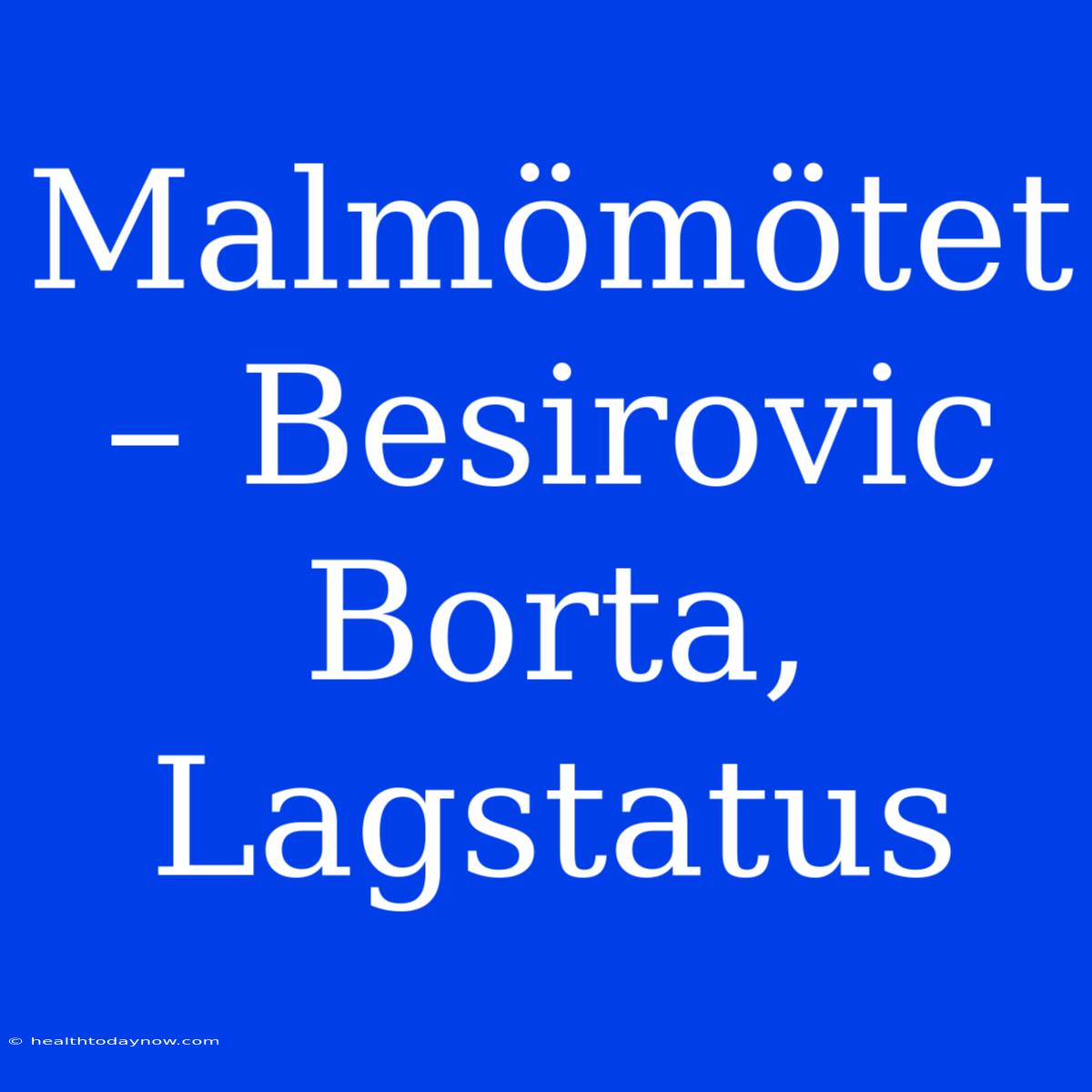 Malmömötet – Besirovic Borta, Lagstatus