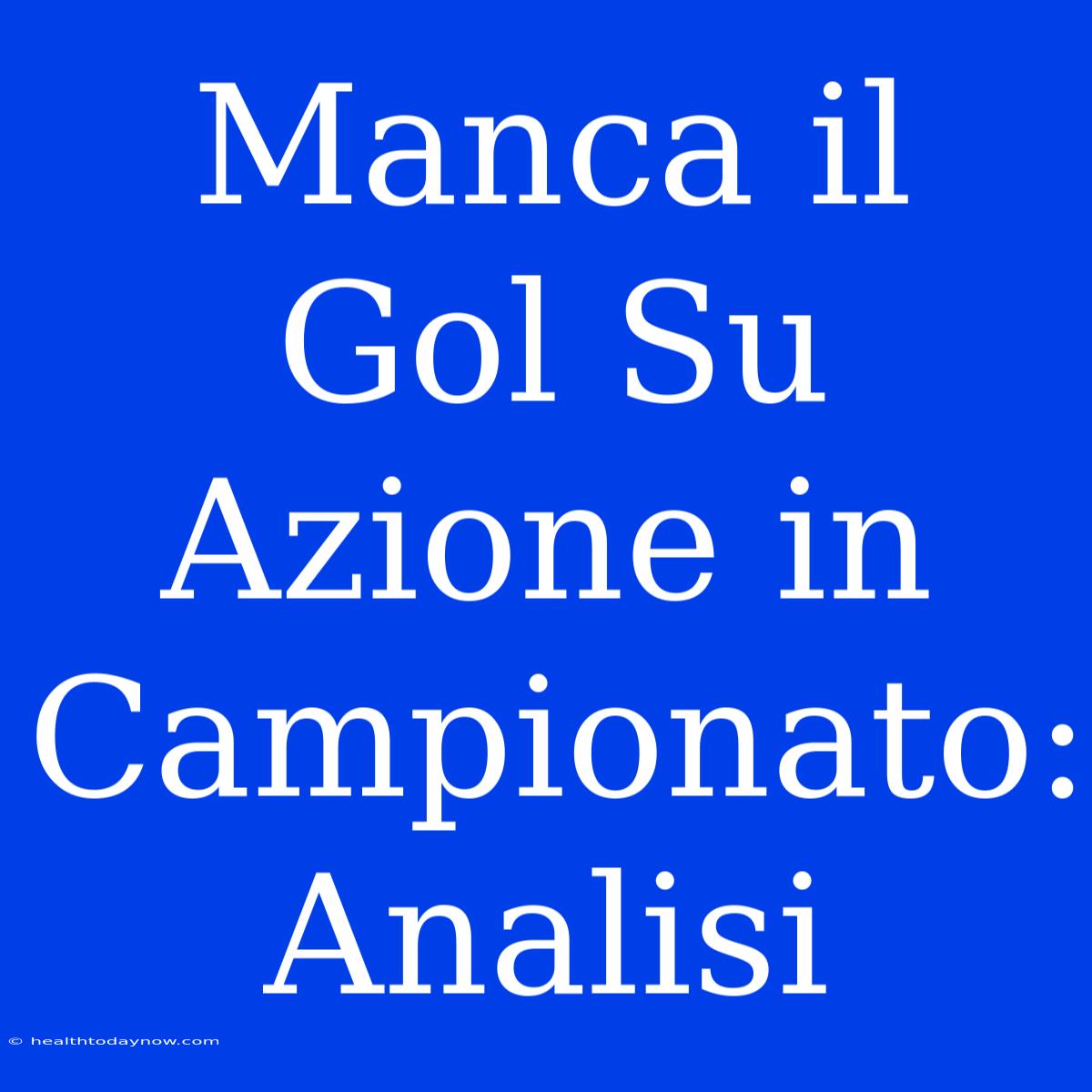 Manca Il Gol Su Azione In Campionato: Analisi