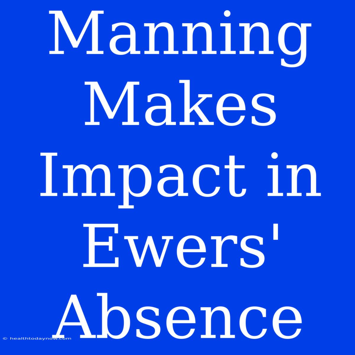 Manning Makes Impact In Ewers' Absence