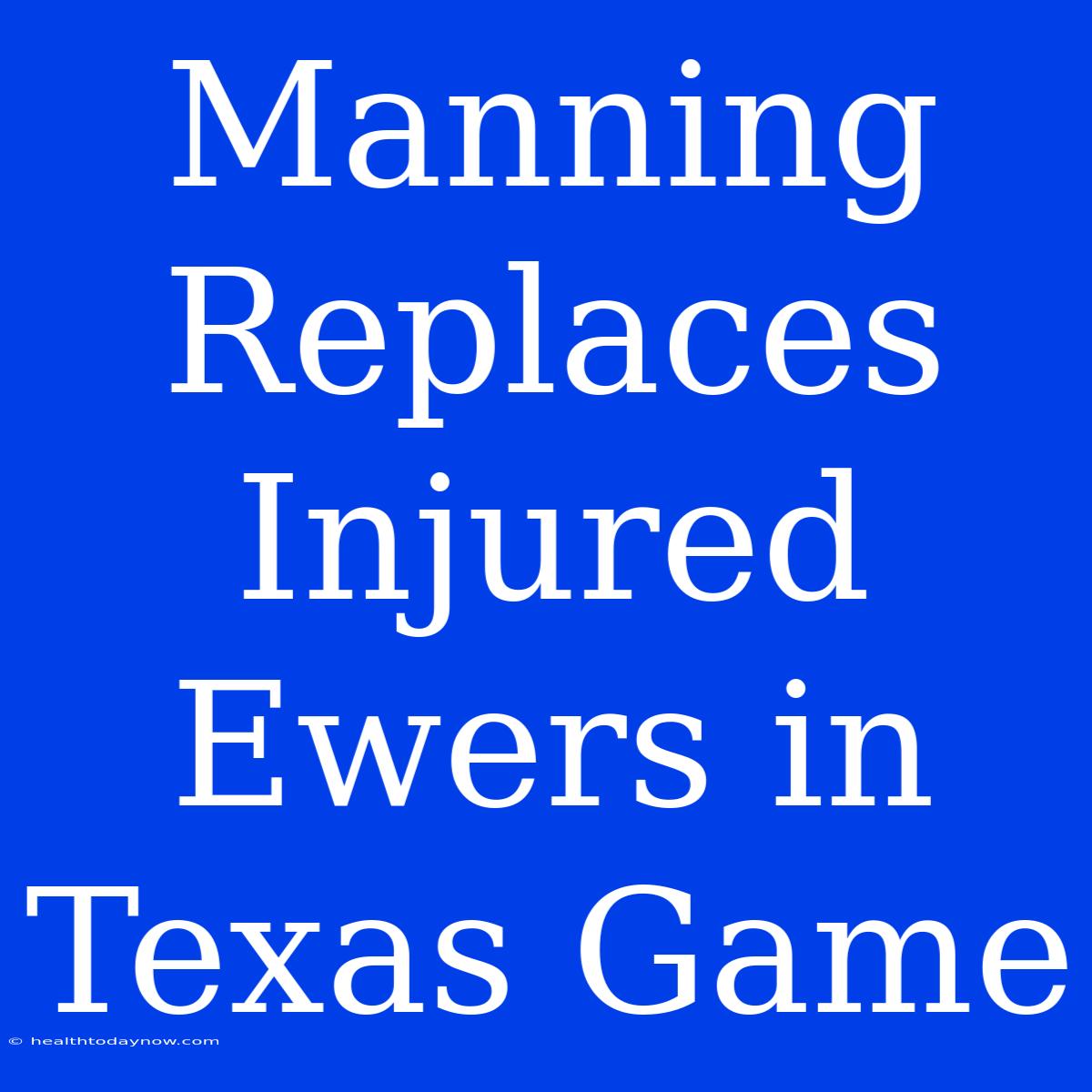 Manning Replaces Injured Ewers In Texas Game