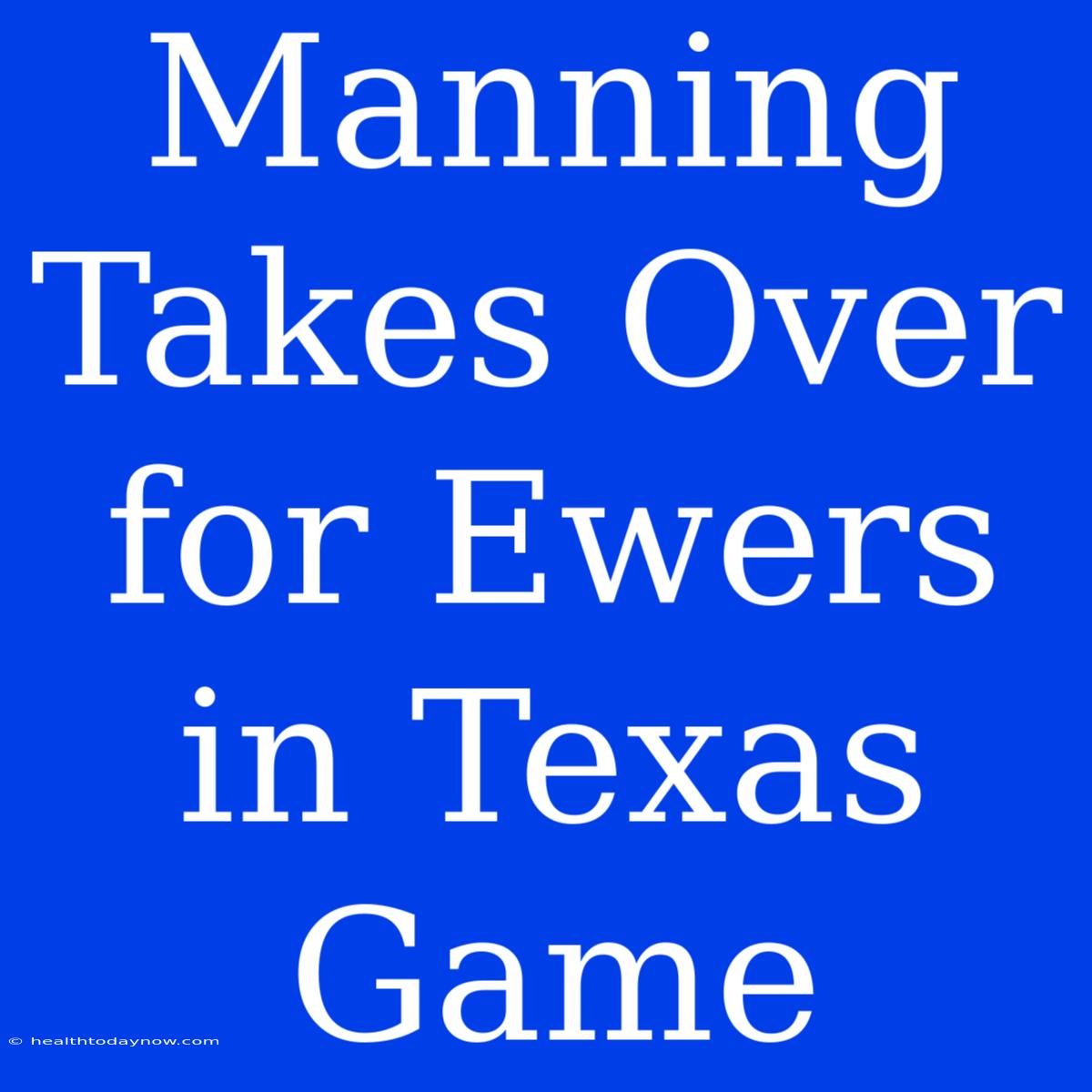 Manning Takes Over For Ewers In Texas Game 