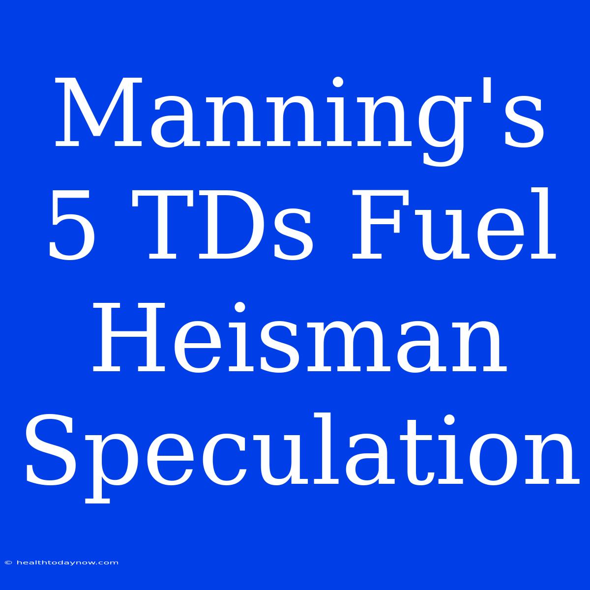 Manning's 5 TDs Fuel Heisman Speculation 