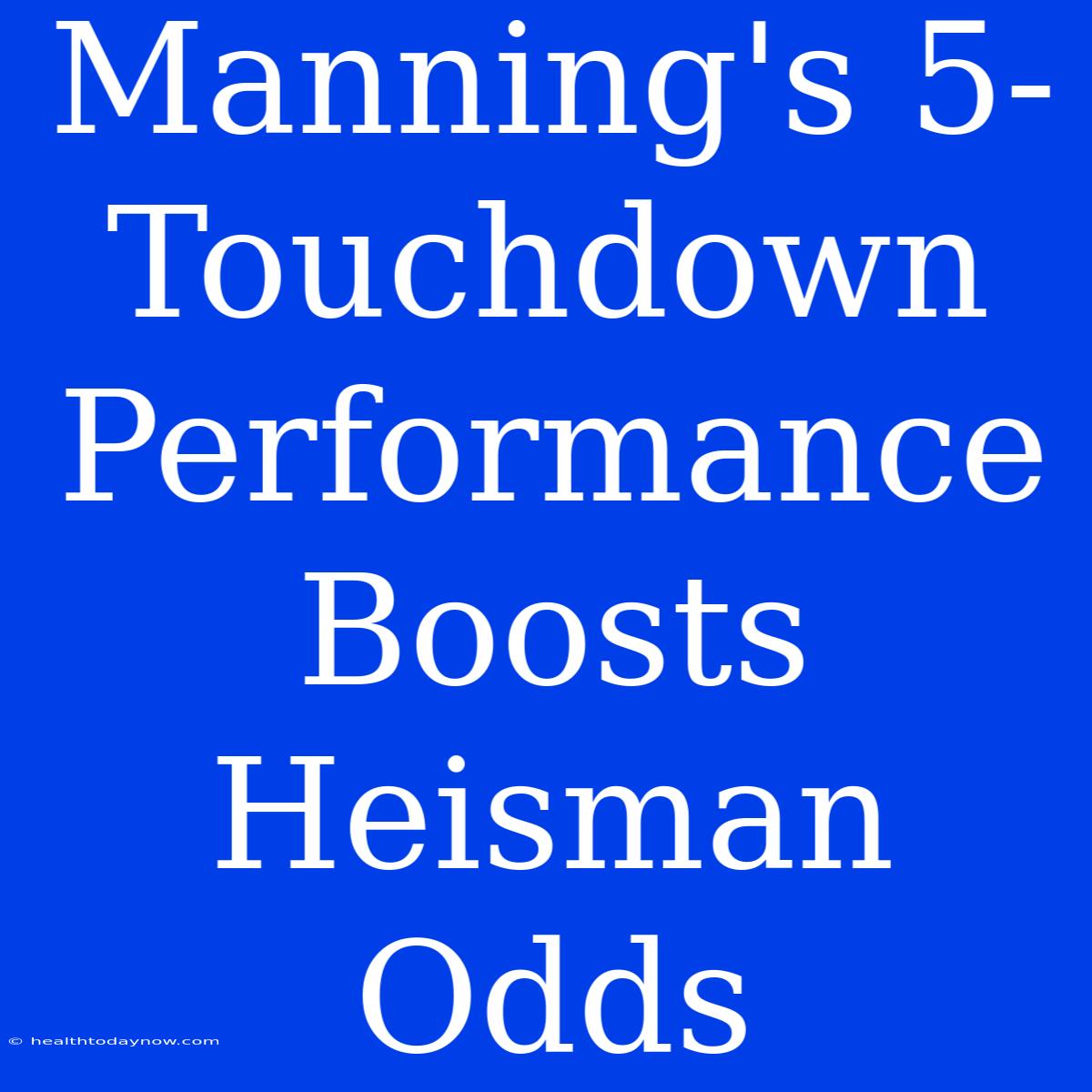 Manning's 5-Touchdown Performance Boosts Heisman Odds