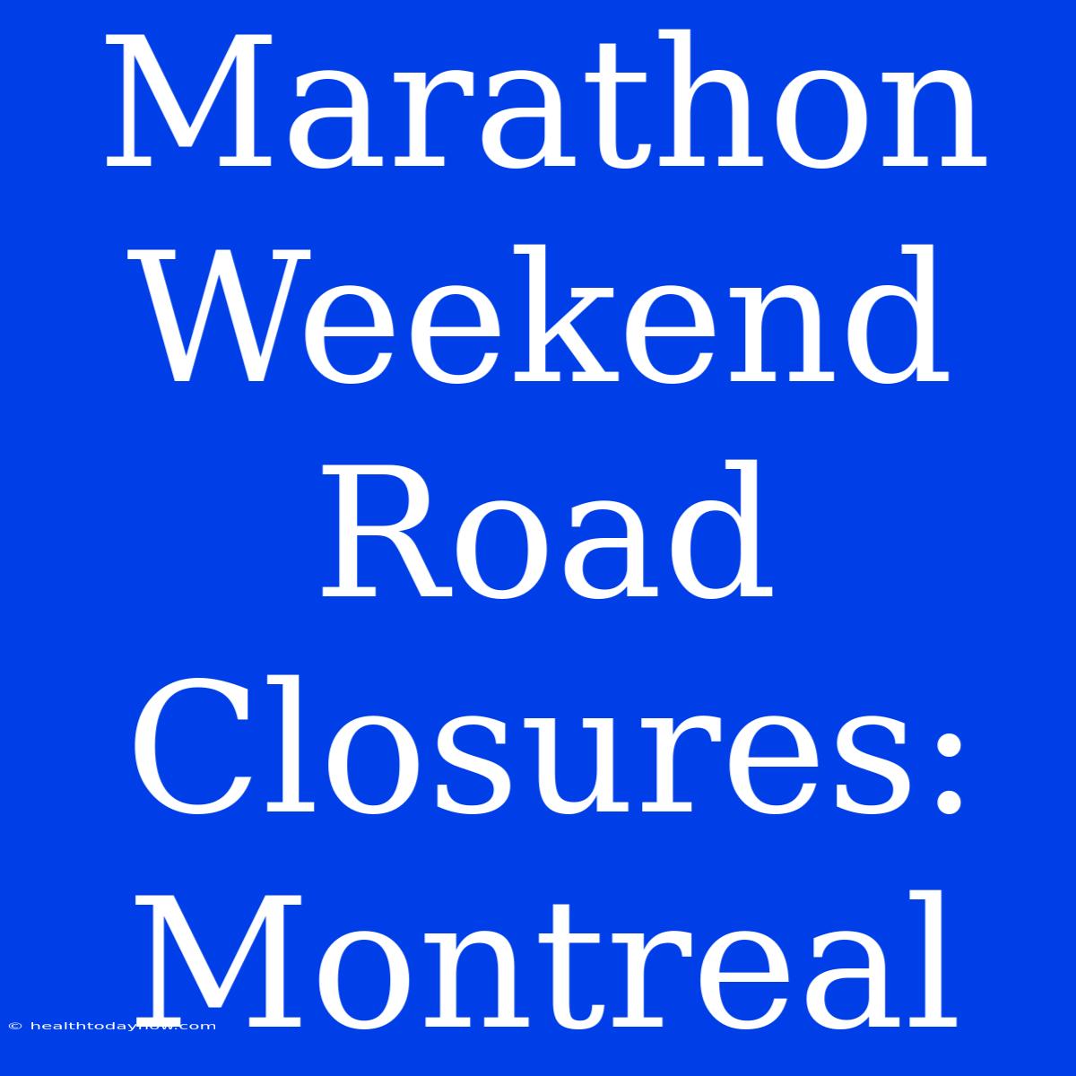 Marathon Weekend Road Closures: Montreal