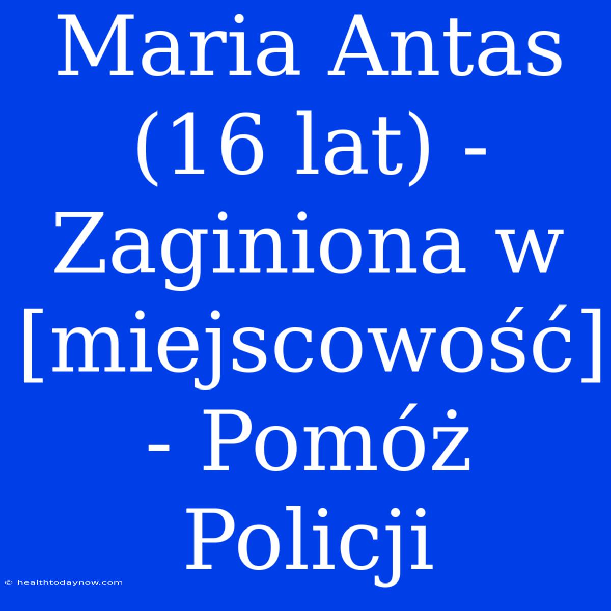 Maria Antas (16 Lat) - Zaginiona W [miejscowość] - Pomóż Policji