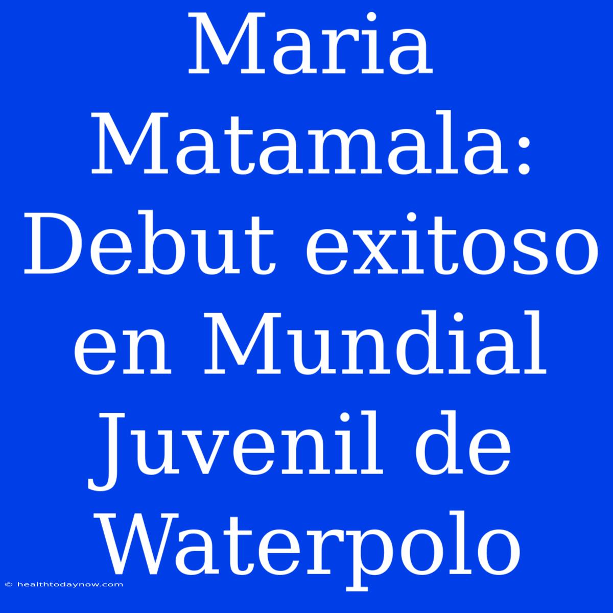 Maria Matamala: Debut Exitoso En Mundial Juvenil De Waterpolo