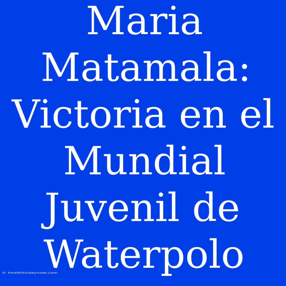 Maria Matamala: Victoria En El Mundial Juvenil De Waterpolo