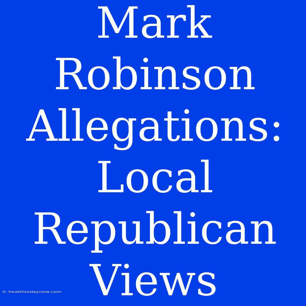 Mark Robinson Allegations: Local Republican Views