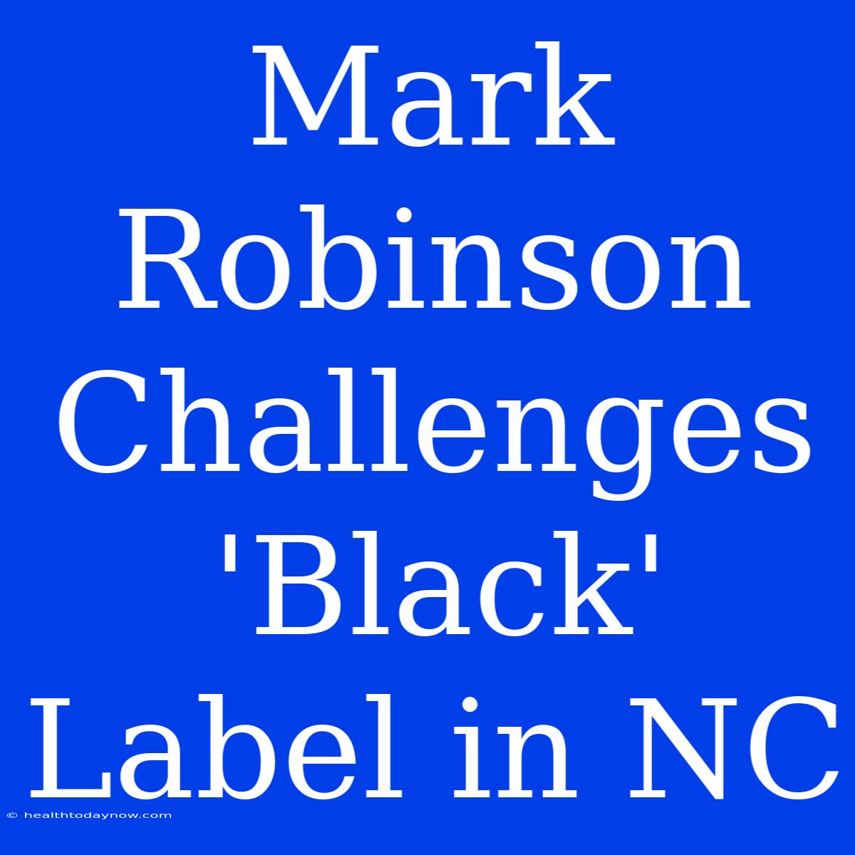 Mark Robinson Challenges 'Black' Label In NC