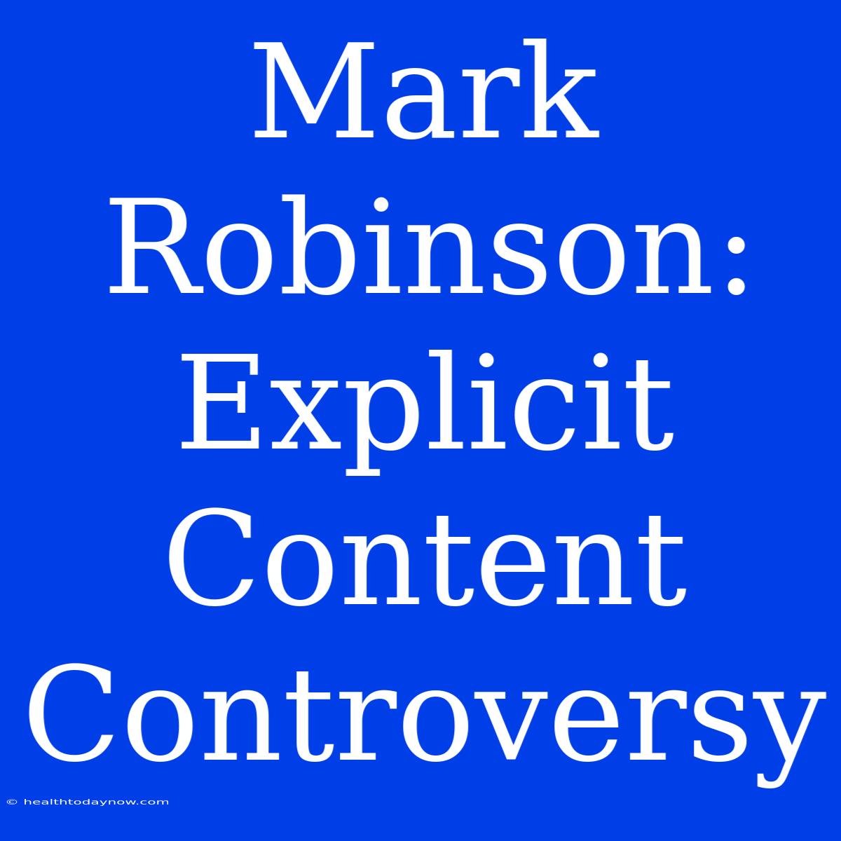 Mark Robinson: Explicit Content Controversy