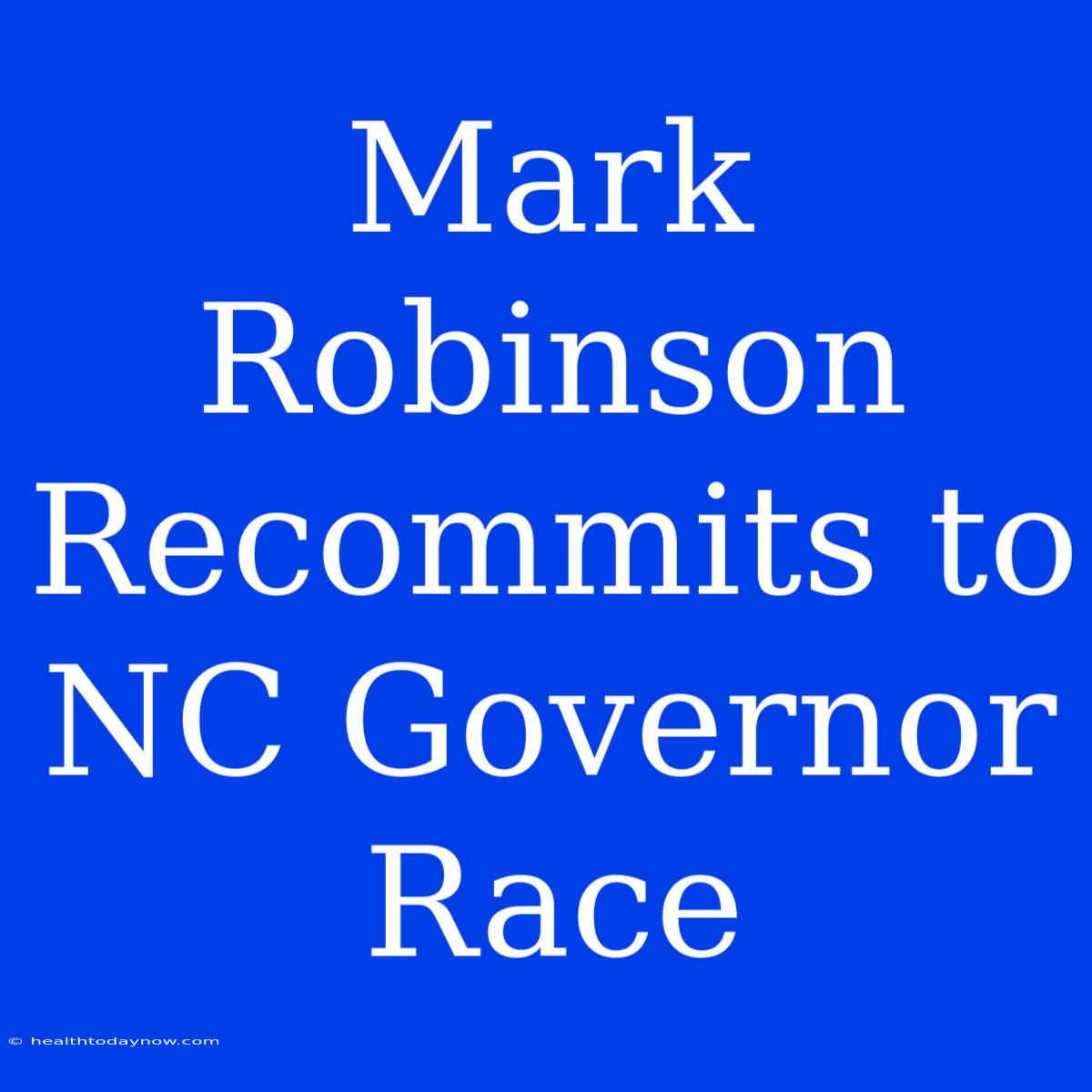 Mark Robinson Recommits To NC Governor Race