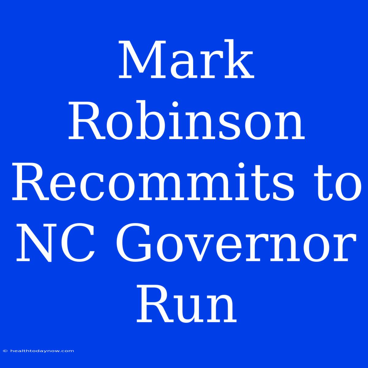 Mark Robinson Recommits To NC Governor Run 