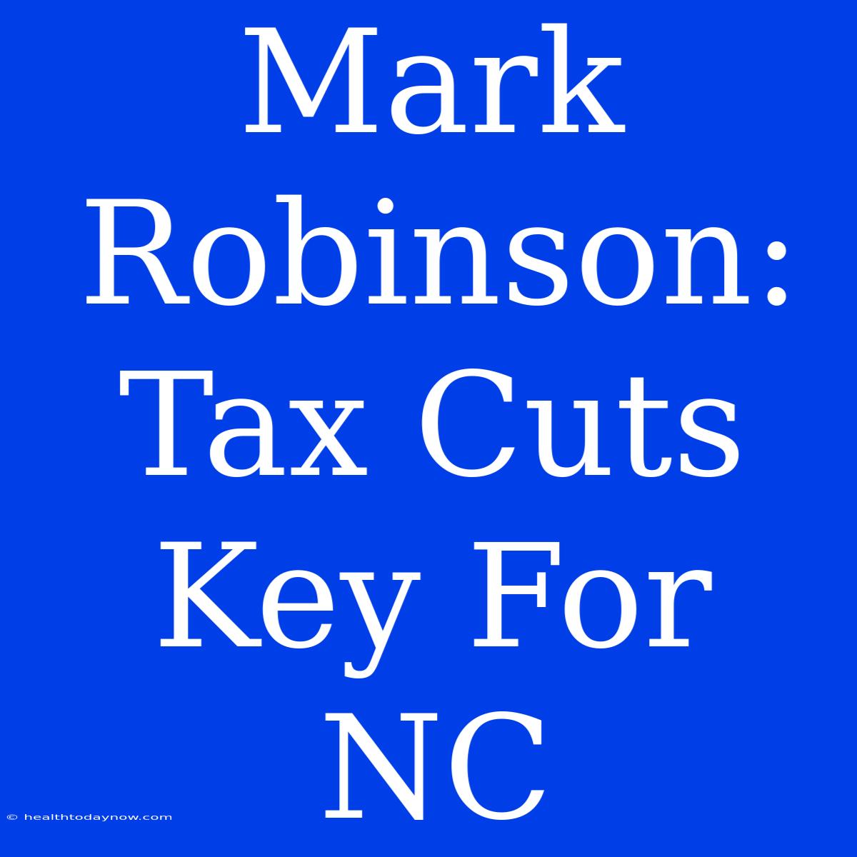 Mark Robinson: Tax Cuts Key For NC 