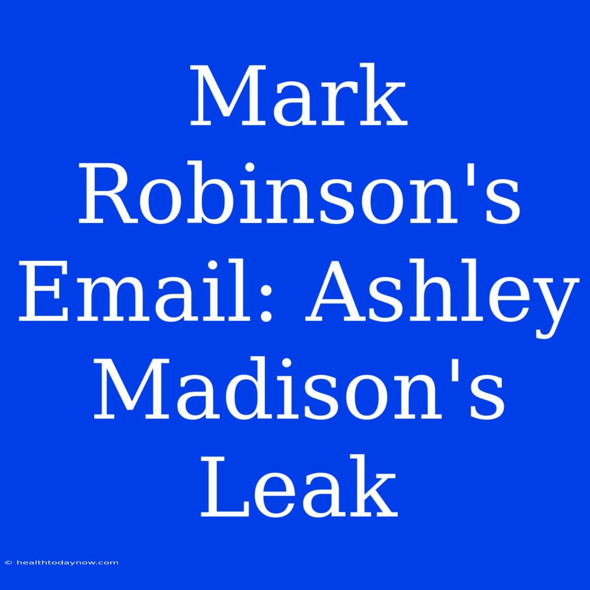 Mark Robinson's Email: Ashley Madison's Leak 