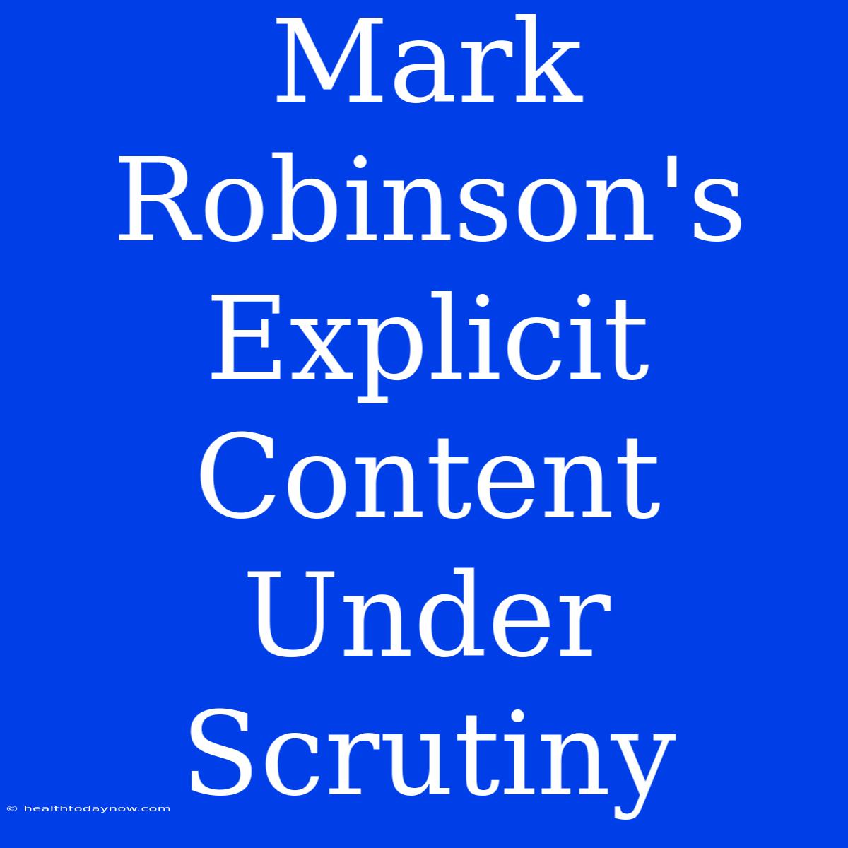 Mark Robinson's Explicit Content Under Scrutiny 