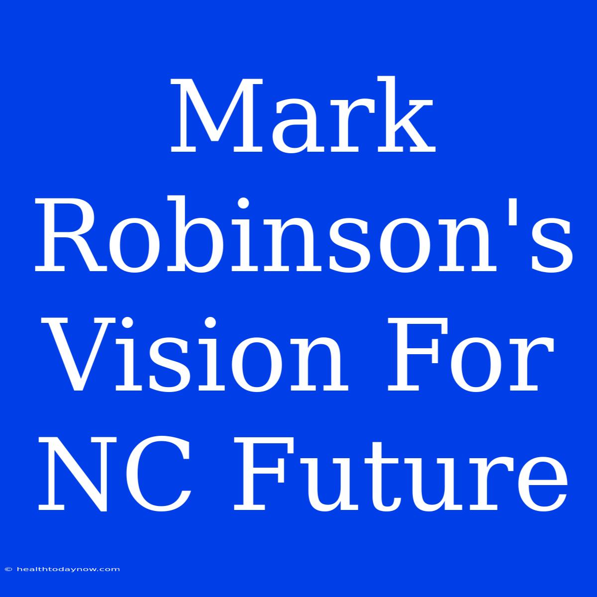 Mark Robinson's Vision For NC Future 