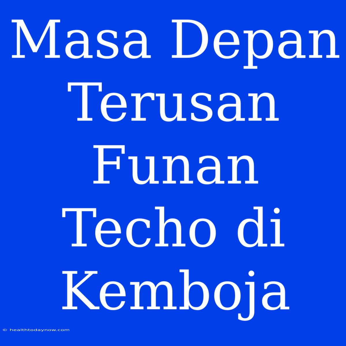 Masa Depan Terusan Funan Techo Di Kemboja