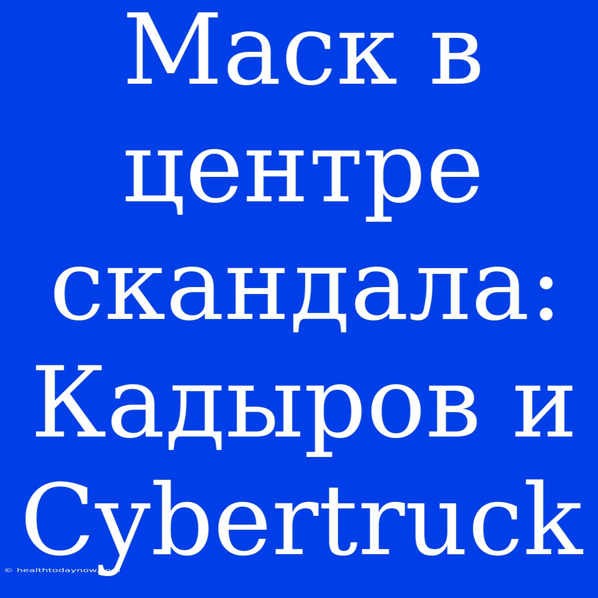 Маск В Центре Скандала: Кадыров И Cybertruck