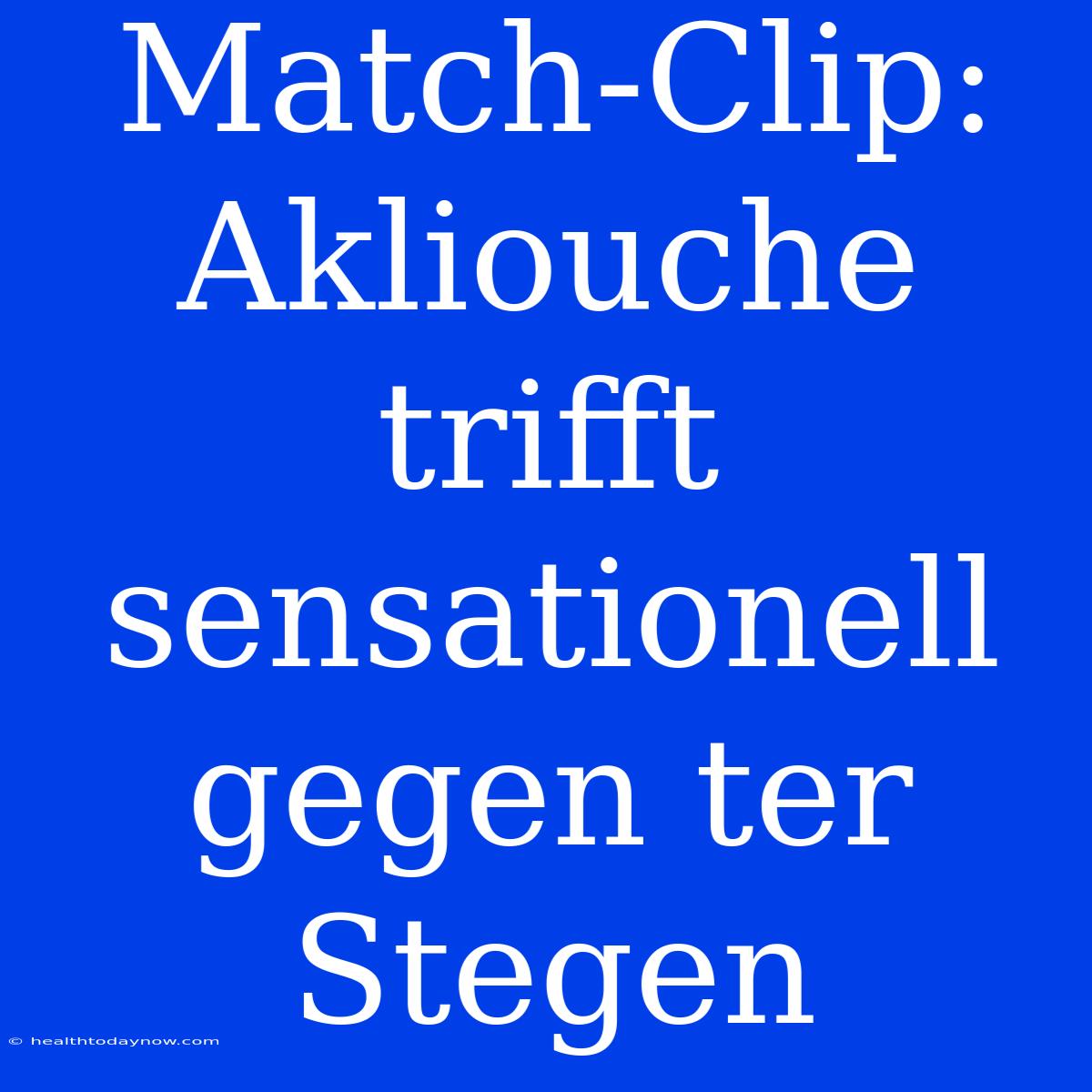 Match-Clip: Akliouche Trifft Sensationell Gegen Ter Stegen