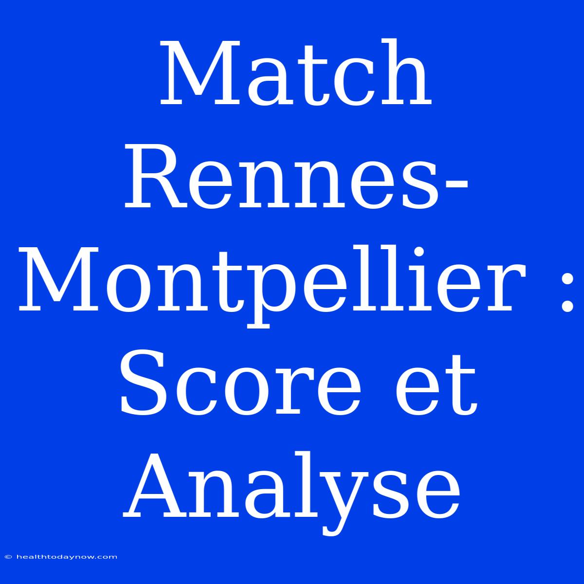 Match Rennes-Montpellier : Score Et Analyse