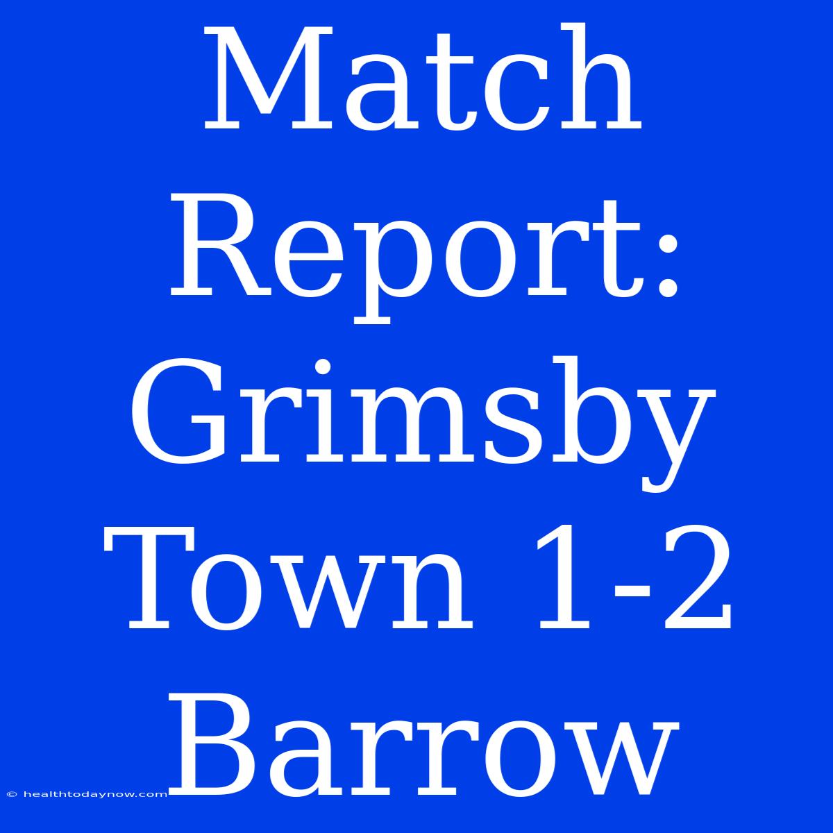 Match Report: Grimsby Town 1-2 Barrow