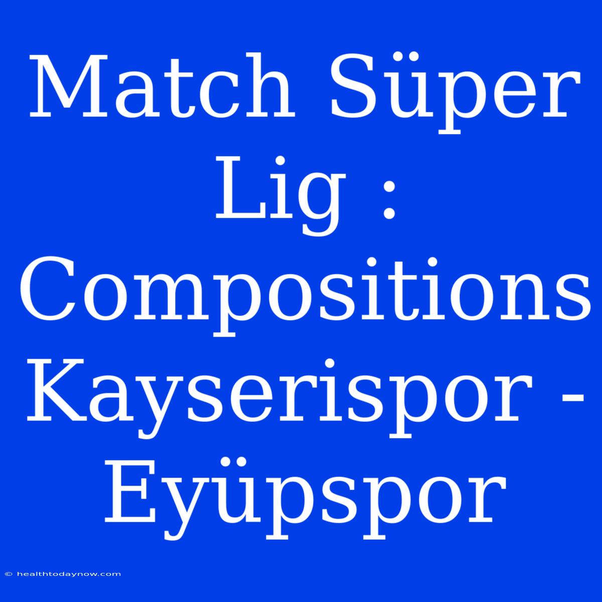 Match Süper Lig : Compositions Kayserispor - Eyüpspor