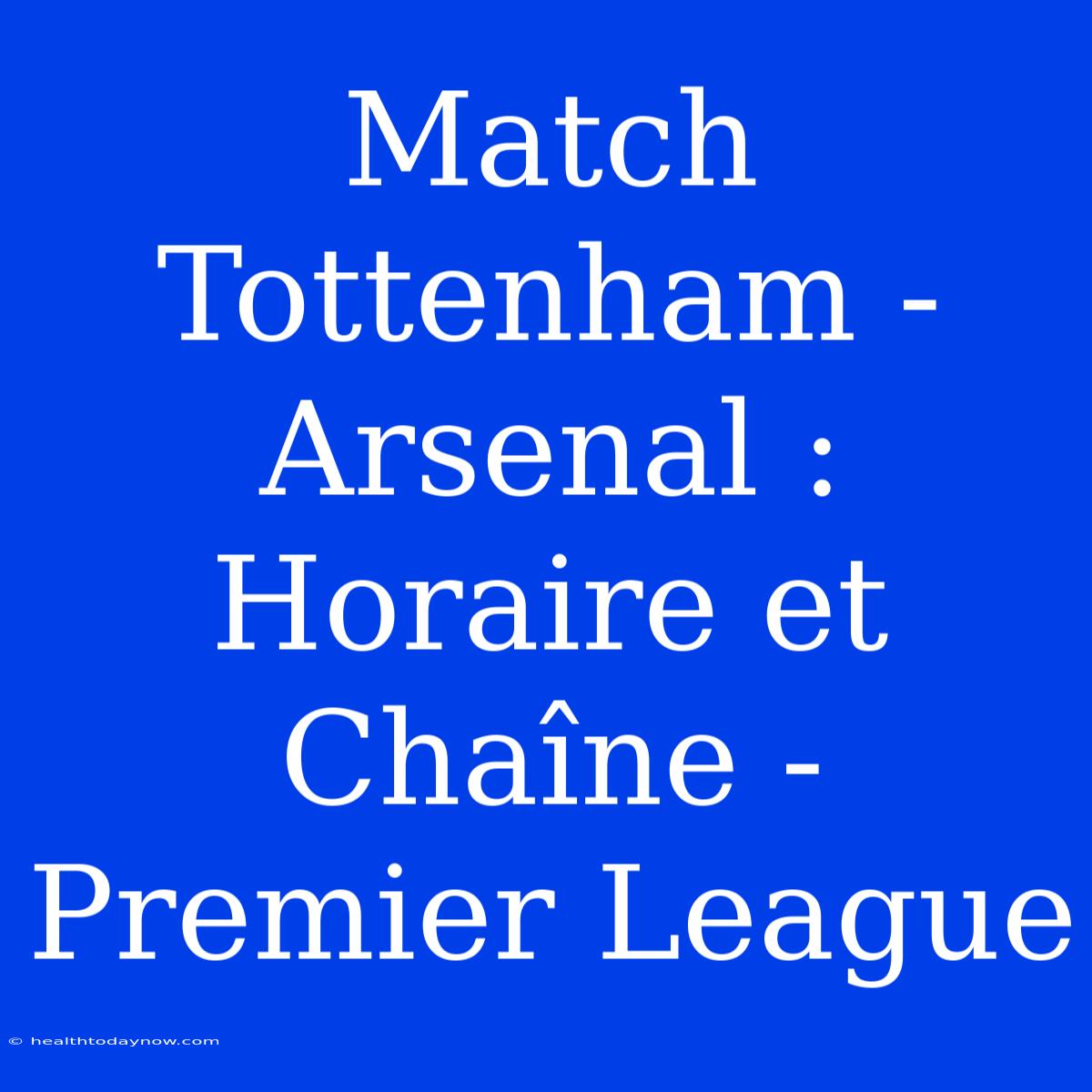 Match Tottenham - Arsenal : Horaire Et Chaîne - Premier League 