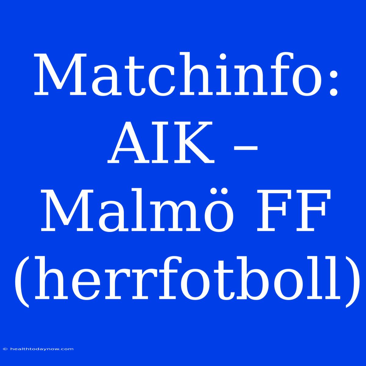 Matchinfo: AIK – Malmö FF (herrfotboll)