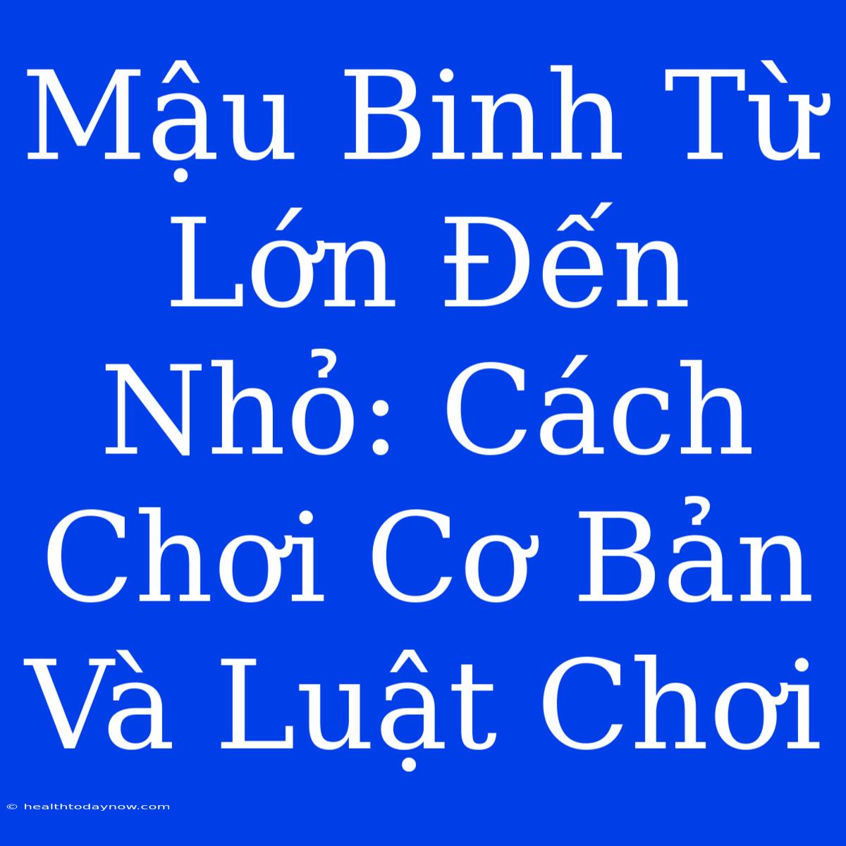 Mậu Binh Từ Lớn Đến Nhỏ: Cách Chơi Cơ Bản Và Luật Chơi